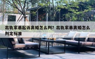 出軌家暴起訴離婚怎么判？出軌家暴離婚怎么判定標(biāo)準(zhǔn)