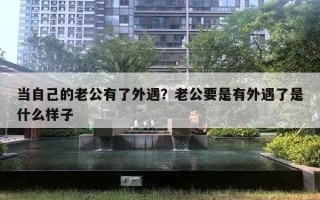 當(dāng)自己的老公有了外遇？老公要是有外遇了是什么樣子