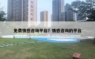 免費情感咨詢平臺？情感咨詢的平臺