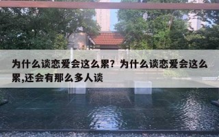 為什么談戀愛會這么累？為什么談戀愛會這么累,還會有那么多人談