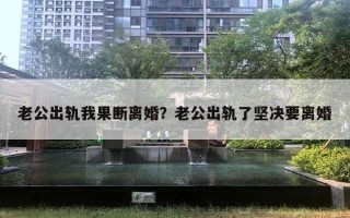 老公出軌我果斷離婚？老公出軌了堅決要離婚