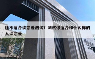 適不適合談戀愛測試？測試你適合和什么樣的人談戀愛