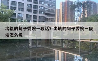 出軌的句子委婉一段話？出軌的句子委婉一段話怎么說