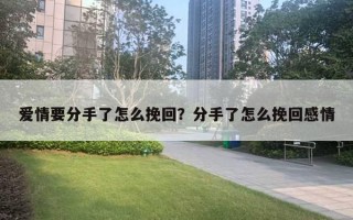 愛情要分手了怎么挽回？分手了怎么挽回感情