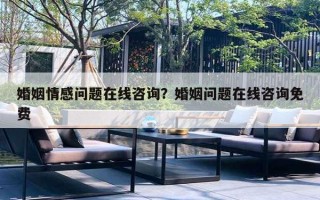 婚姻情感問題在線咨詢？婚姻問題在線咨詢免費