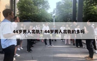 44歲男人出軌？44歲男人出軌的多嗎