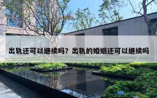 出軌還可以繼續(xù)嗎？出軌的婚姻還可以繼續(xù)嗎