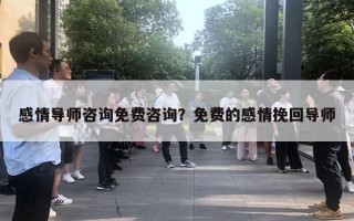 感情導師咨詢免費咨詢？免費的感情挽回導師