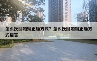 怎么挽回婚姻正確方式？怎么挽回婚姻正確方式語言