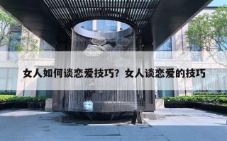 女人如何談戀愛技巧？女人談戀愛的技巧