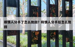 跟情人分手了怎么挽回？和情人分手后怎么挽回