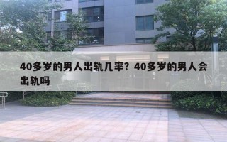 40多歲的男人出軌幾率？40多歲的男人會出軌嗎