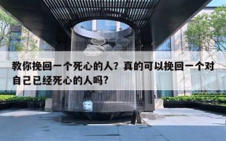 教你挽回一個(gè)死心的人？真的可以挽回一個(gè)對(duì)自己已經(jīng)死心的人嗎?