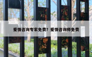 愛情咨詢專家免費？愛情咨詢師免費