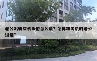 老公出軌應(yīng)該跟他怎么談？怎樣跟出軌的老公談話?