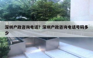 深圳戶政咨詢電話？深圳戶政咨詢電話號(hào)碼多少