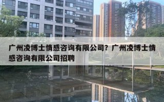 廣州凌博士情感咨詢有限公司？廣州凌博士情感咨詢有限公司招聘