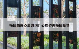 挽回情感心里咨詢？心理咨詢挽回愛情