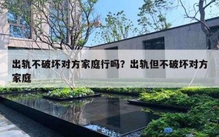 出軌不破壞對方家庭行嗎？出軌但不破壞對方家庭