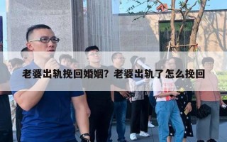 老婆出軌挽回婚姻？老婆出軌了怎么挽回