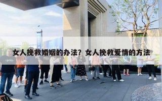 女人挽救婚姻的辦法？女人挽救愛情的方法