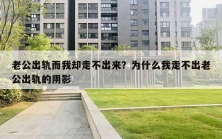 老公出軌而我卻走不出來(lái)？為什么我走不出老公出軌的陰影