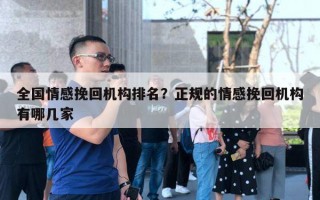 全國情感挽回機構排名？正規(guī)的情感挽回機構有哪幾家