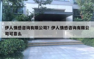 伊人情感咨詢有限公司？伊人情感咨詢有限公司可靠么