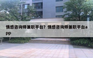 情感咨詢師兼職平臺？情感咨詢師兼職平臺app