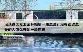 沒談過戀愛怎么開始第一段戀愛？沒有談過戀愛的人怎么開始一段戀愛