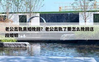 老公出軌離婚挽回？老公出軌了要怎么挽回這段婚姻