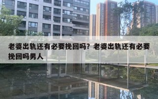 老婆出軌還有必要挽回嗎？老婆出軌還有必要挽回嗎男人