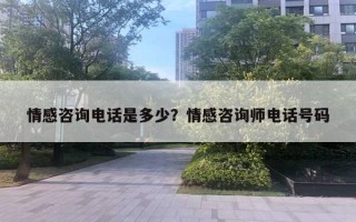 情感咨詢電話是多少？情感咨詢師電話號碼