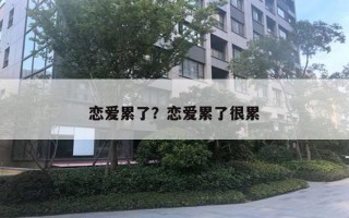 戀愛累了？戀愛累了很累