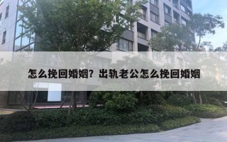 怎么挽回婚姻？出軌老公怎么挽回婚姻