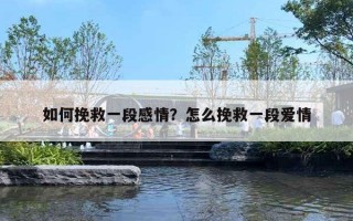 如何挽救一段感情？怎么挽救一段愛(ài)情