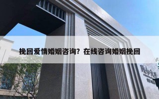 挽回愛情婚姻咨詢？在線咨詢婚姻挽回