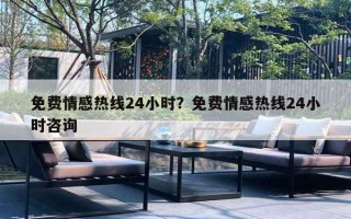 免費情感熱線24小時？免費情感熱線24小時咨詢