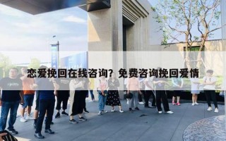 戀愛挽回在線咨詢？免費(fèi)咨詢挽回愛情