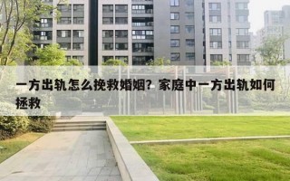 一方出軌怎么挽救婚姻？家庭中一方出軌如何拯救