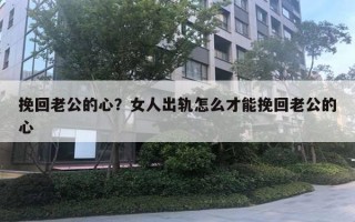 挽回老公的心？女人出軌怎么才能挽回老公的心