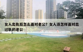 女人出軌后怎么面對老公？女人該怎樣面對出過軌的老公