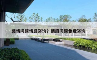 感情問題情感咨詢？情感問題免費(fèi)咨詢