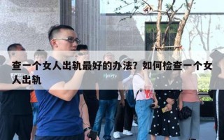 查一個女人出軌最好的辦法？如何檢查一個女人出軌