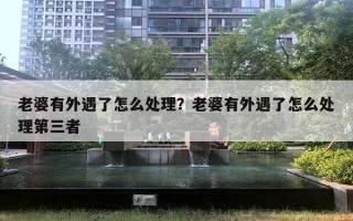 老婆有外遇了怎么處理？老婆有外遇了怎么處理第三者