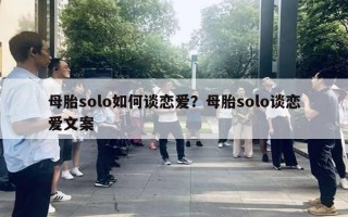 母胎solo如何談戀愛？母胎solo談戀愛文案