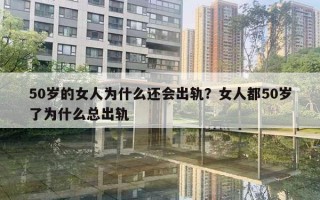 50歲的女人為什么還會出軌？女人都50歲了為什么總出軌