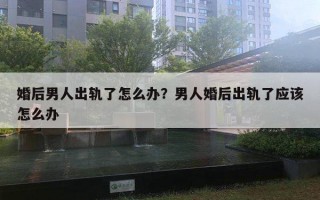 婚后男人出軌了怎么辦？男人婚后出軌了應(yīng)該怎么辦