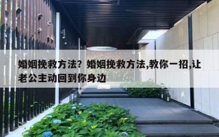 婚姻挽救方法？婚姻挽救方法,教你一招,讓老公主動回到你身邊