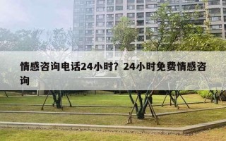 情感咨詢電話24小時(shí)？24小時(shí)免費(fèi)情感咨詢